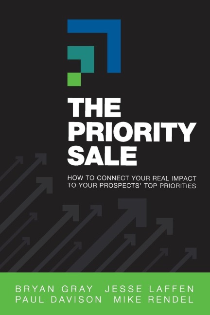 The Priority Sale: How to Connect Your Real Impact to Your Prospects Top Priorities