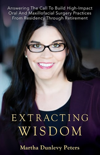 Extracting Wisdom Answering the Call to Build High-Impact Oral and Maxillofacial Surgery Practices from Residency Through Retirement