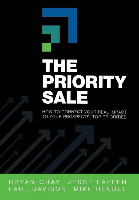 The Priority Sale: How to Connect Your Real Impact to Your Prospects Top Priorities