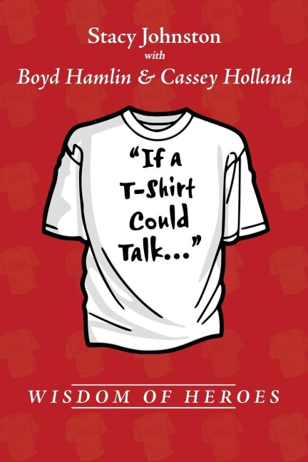 Wisdom of Heroes: If a T-Shirt Could Talk...
