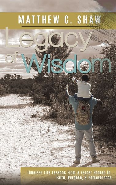 Legacy of Wisdom (Special Hardback Edition): Timeless Life Lessons from a Father Rooted in Faith, Purpose, & Perseverance