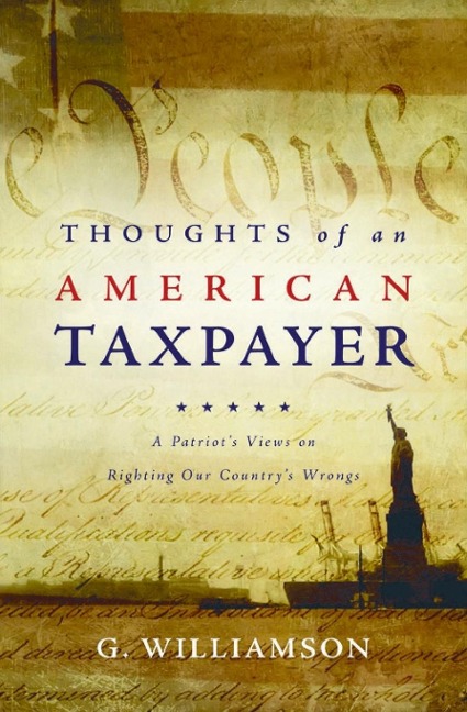 Thoughts of an American Taxpayer: A Patriots Views on Righting Our Countrys Wrongs
