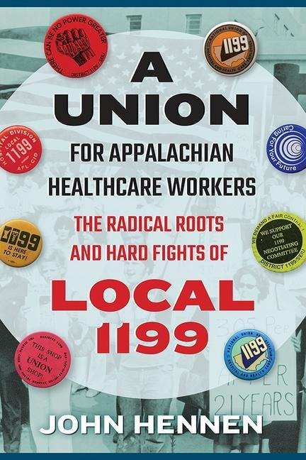 Union for Appalachian Healthcare Workers: The Radical Roots and Hard Fights of Local 1199