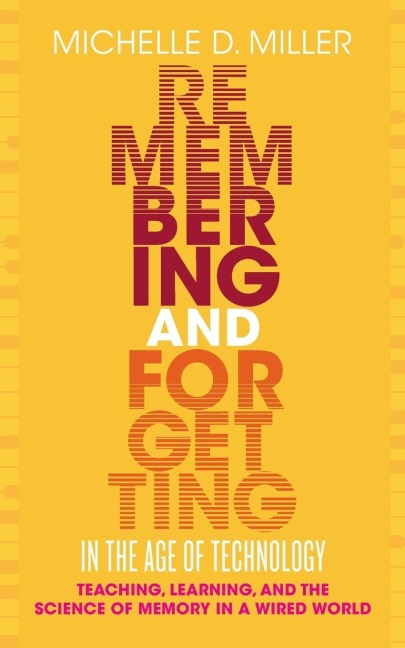 Remembering and Forgetting in the Age of Technology: Teaching, Learning, and the Science of Memory in a Wired World