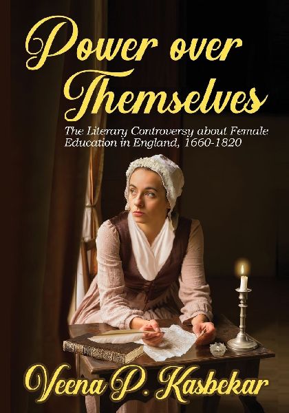 Power Over Themselves: The Literary Controversy about Female Education in England, 1660 - 1820