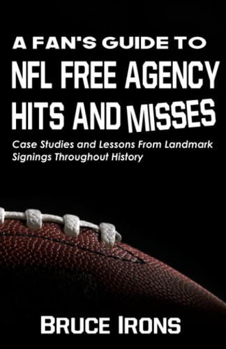 A Fan's Guide To NFL Free Agency Hits And Misses Case Studies and Lessons From Landmark Signings Throughout History