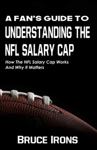 A Fan's Guide To Understanding The NFL Salary Cap How The NFL Salary Cap Works And Why It Matters