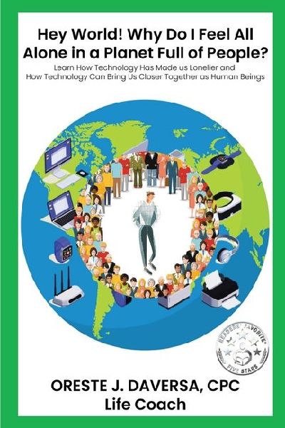 "Hey World! Why do I Feel All Alone in a Planet Full of People?": Learn How Technology has Made Us Lonelier and How Technology Can Bring Us Together as Human Beings