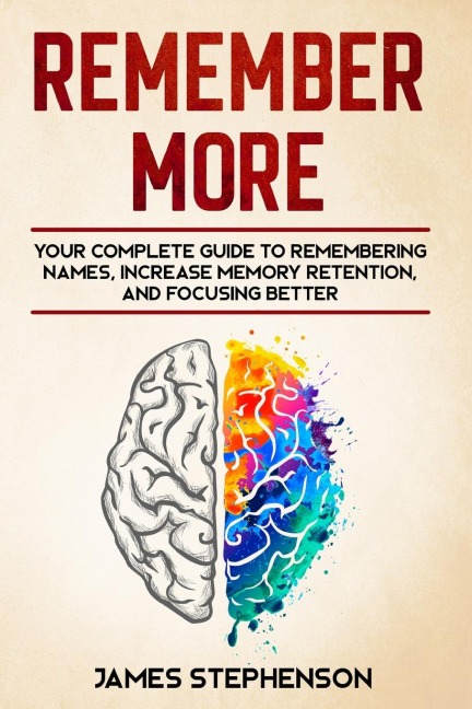 Remember More: Your Complete Guide to Remembering Names, Increase Memory Retention, and Focusing Better