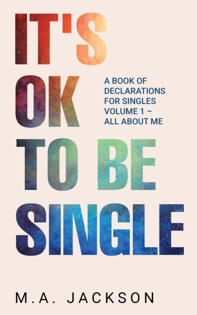 Its Ok  To Be Single: A Book Of Declarations For Singles Volume 1- All About Me