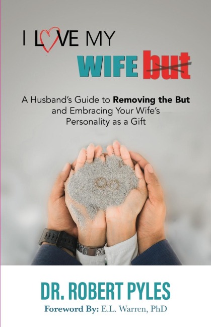 I Love My Wife, But: A Husbands Guide to Removing the but and Embracing Your Wifes Personality As a Gift