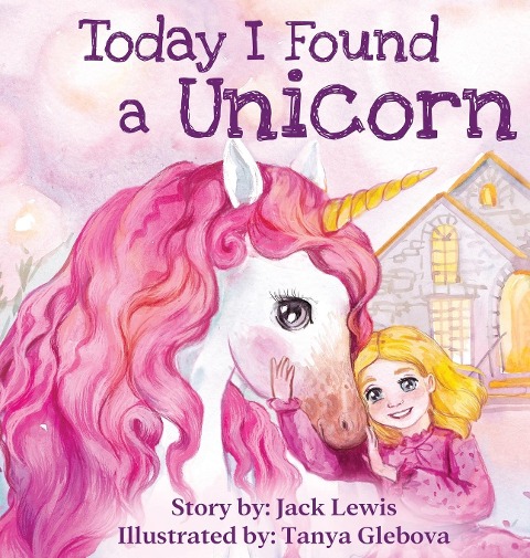 Today I Found a Unicorn: A magical childrens story about friendship and the power of imagination
