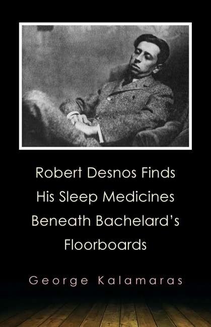 Robert Desnos Finds His Sleep Medicines Beneath Bachelards Floorboards