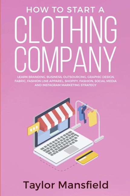 How to Start a Clothing Company: Learn Branding, Business, Outsourcing, Graphic Design, Fabric, Fashion Line Apparel, Shopify, Fashion, Social Media, and Instagram Marketing Strategy