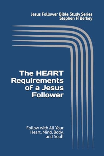 The HEART Requirements of a Jesus Follower Follow with All Your Heart, Mind, Body, and Soul!