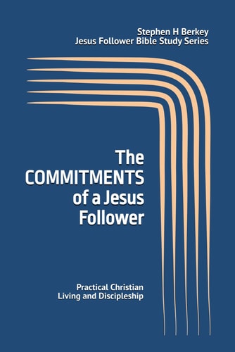 The COMMITMENTS of a Jesus Follower Practical Christian Living and Discipleship