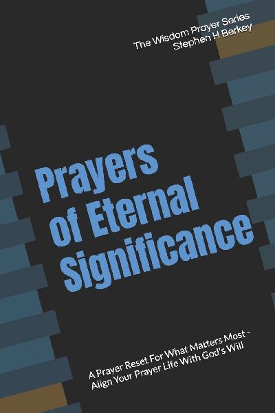 Prayers of Eternal Significance: A  Prayer Reset For What Matters Most - Align Your Prayer Life With God's Will