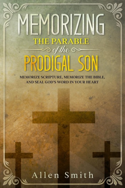 Memorizing the Parable of the Prodigal  Son: Memorize Scripture, Memorize the Bible, and Seal Gods  Word in Your Heart