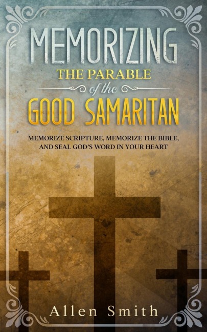 Memorizing the Parable of the Good Samaritan: Memorize Scripture, Memorize the Bible, and Seal Gods  Word in Your Heart