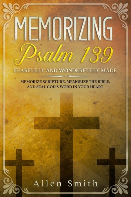 Memorizing Psalm 139 - Fearfully and  Wonderfully Made: Memorize Scripture, Memorize the Bible, and Seal Gods  Word in Your Heart