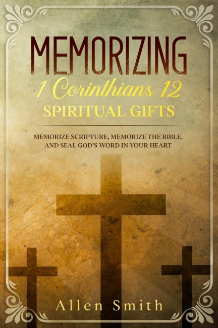 Memorizing 1 Corinthians 12 - Spiritual Gifts: Memorize Scripture, Memorize the Bible, and Seal Gods  Word in Your Heart