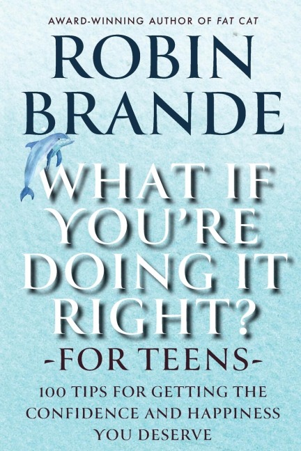 What If Youre Doing It Right? For Teens: 100 Tips for Getting the Confidence and Happiness You Deserve