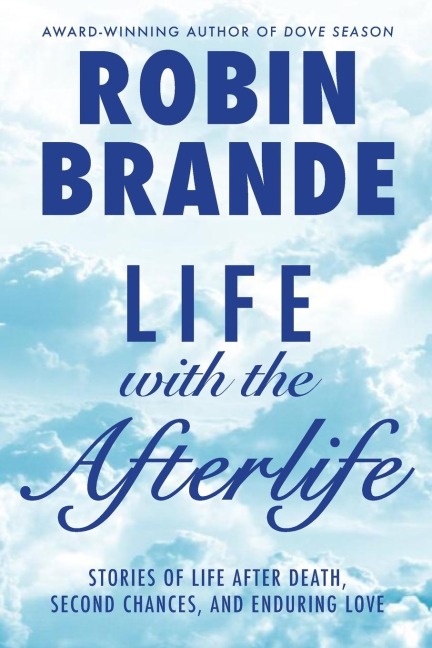 Life with the Afterlife: Stories of Life After Death, Second Chances, and Enduring Love