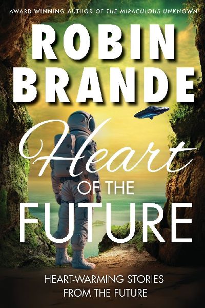 Heart of the Future: Heart-warming Stories of Love, Courage, and Compassion in a Not-so-distant Future
