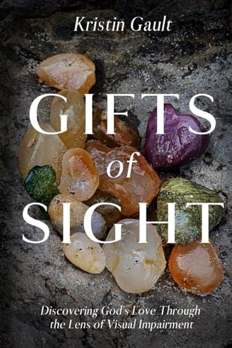 Gifts of Sight Discovering God's Love Through the Lens of Visual Impairment