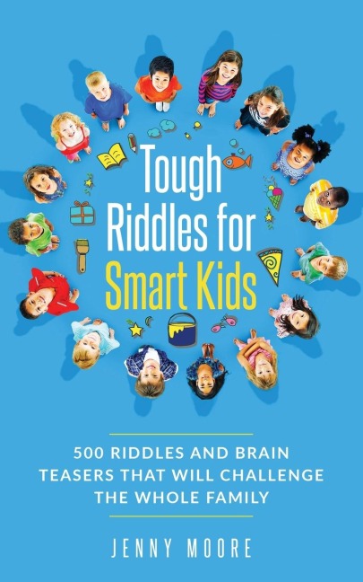 Tough Riddles for Smart Kids: 500 Riddles and Brain Teasers that Will Challenge the Whole Family