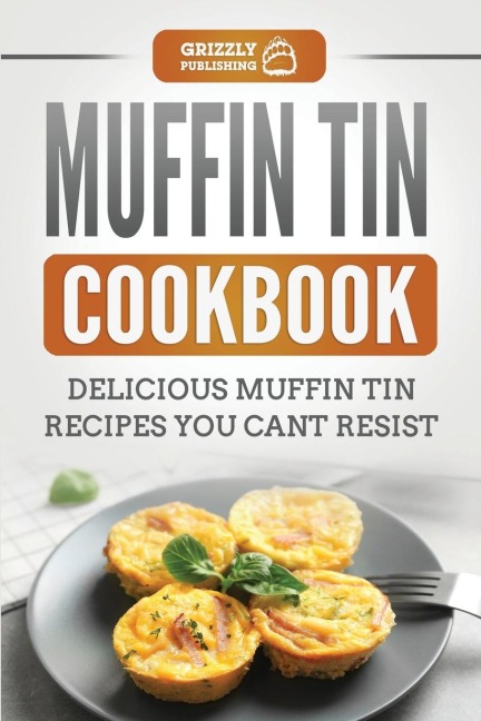 Muffin Tin Cookbook: Delicious Muffin Tin Recipes You Cant Resist