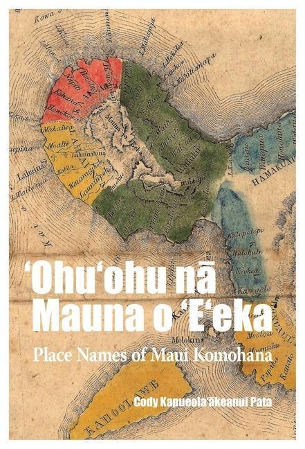&#699;ohu&#699;ohu N&#257; Mauna O &#699;e&#699;eka: Place Names of Maui Komohana