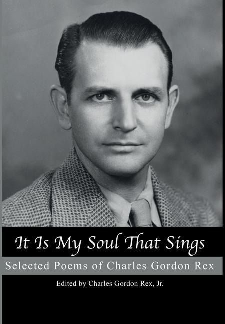 It is My Soul that Sings: Selected Poems of Charles Gordon Rex