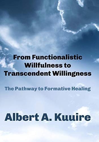 From Functionalistic Willfulness to Transcendent Willingness The Pathway to Formative Healing