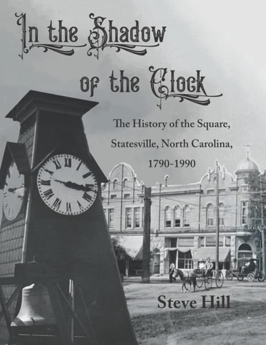 In the Shadow of the Clock The History of the Square, Statesville, North Carolina, 1790-1990