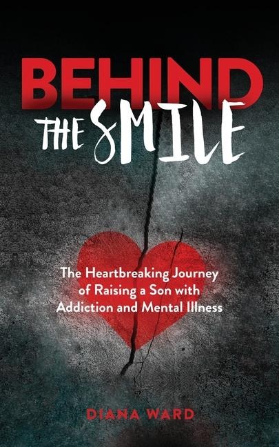 Behind the Smile: The Heartbreaking Journey of Raising a Son with  Addiction and Mental Illness