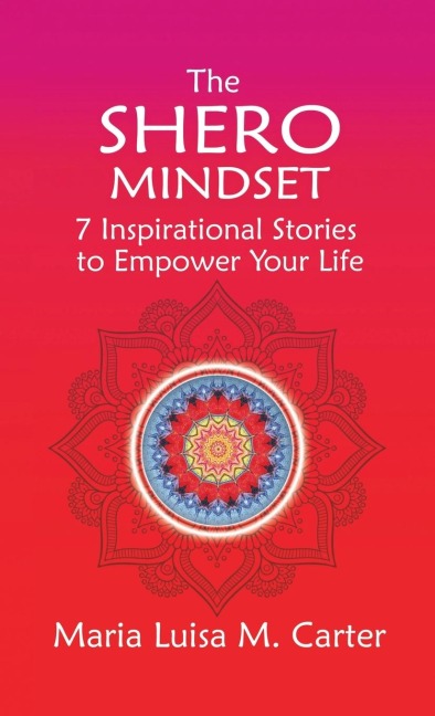 The SHEro Mindset: 7 Inspirational Stories to Empower Your Life