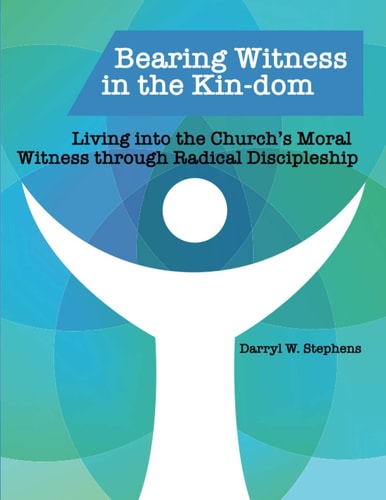 Bearing Witness in the Kin-dom Living Into the Church's Moral Witness Through Radical Discipleship
