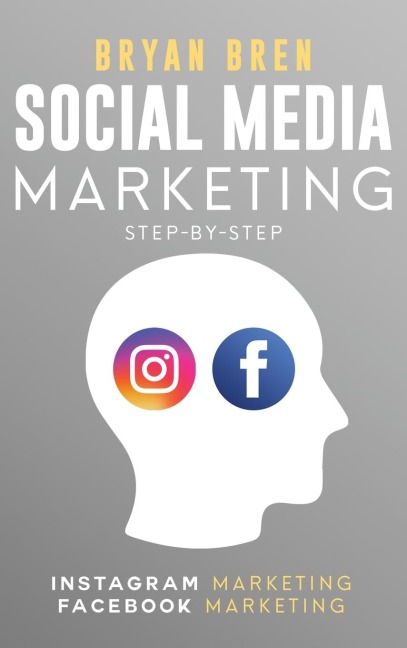 Social Media Marketing Step-By-Step: The Guides To Instagram And Facebook Marketing - Learn How To Develop A Strategy And Grow Your Business