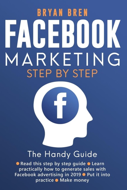 Facebook Marketing Step-by-Step: The Guide on Facebook Advertising That Will Teach You How To Sell Anything Through Facebook : The Guide on Facebook Advertising That Will Teach You How To Sell Anything Through Facebook