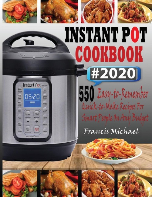 INSTANT POT COOKBOOK #2020: 550 Easy-to-Remember Quick-to-Make Instant Pot Recipes for Smart People on Any Budget