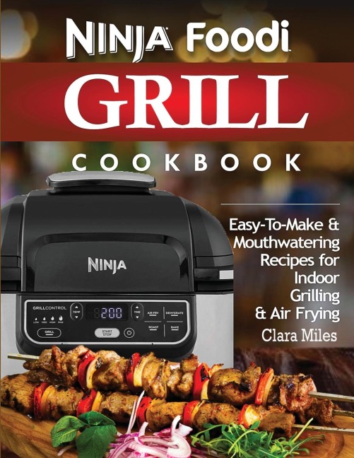 NINJA FOODI GRILL COOKBOOK: Easy-To-Make & Mouthwatering Recipes For Indoor Grilling & Air Frying