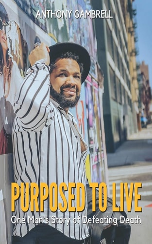 Purposed to Live One Man's Story of Defeating Death