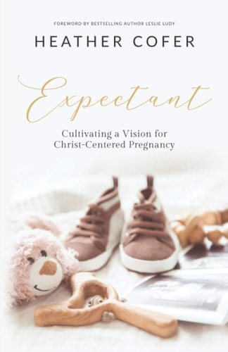 Expectant Cultivating a Vision for Christ-Centered Pregnancy