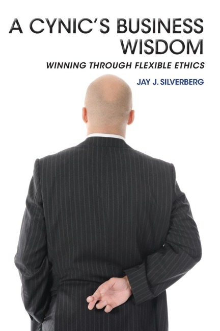 A Cynics Business Wisdom: Winning Through Flexible Ethics