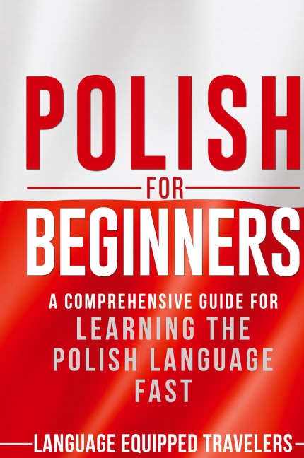 Polish for Beginners: A Comprehensive Guide for Learning the Polish Language Fast