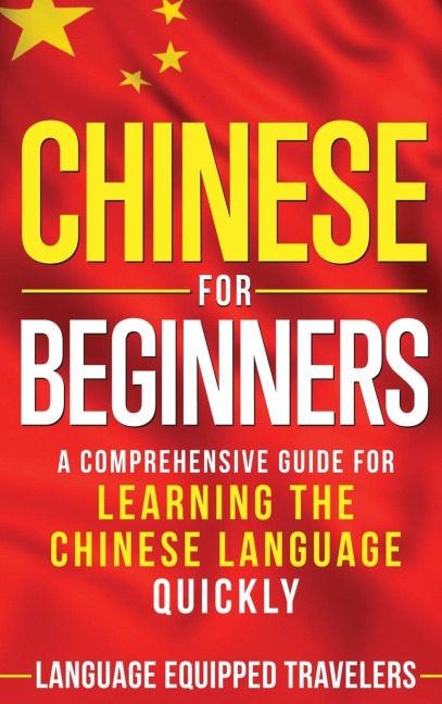 Chinese for Beginners: A Comprehensive Guide for Learning the Chinese Language Quickly