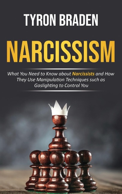 Narcissism: What You Need to Know about Narcissists and How They Use Manipulation Techniques such as Gaslighting to Control You