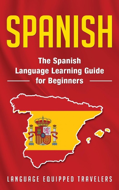 Spanish: The Spanish Language Learning Guide for Beginners