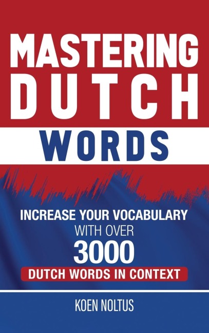 Mastering Dutch Words: Increase Your Vocabulary with Over 3,000 Dutch Words in Context